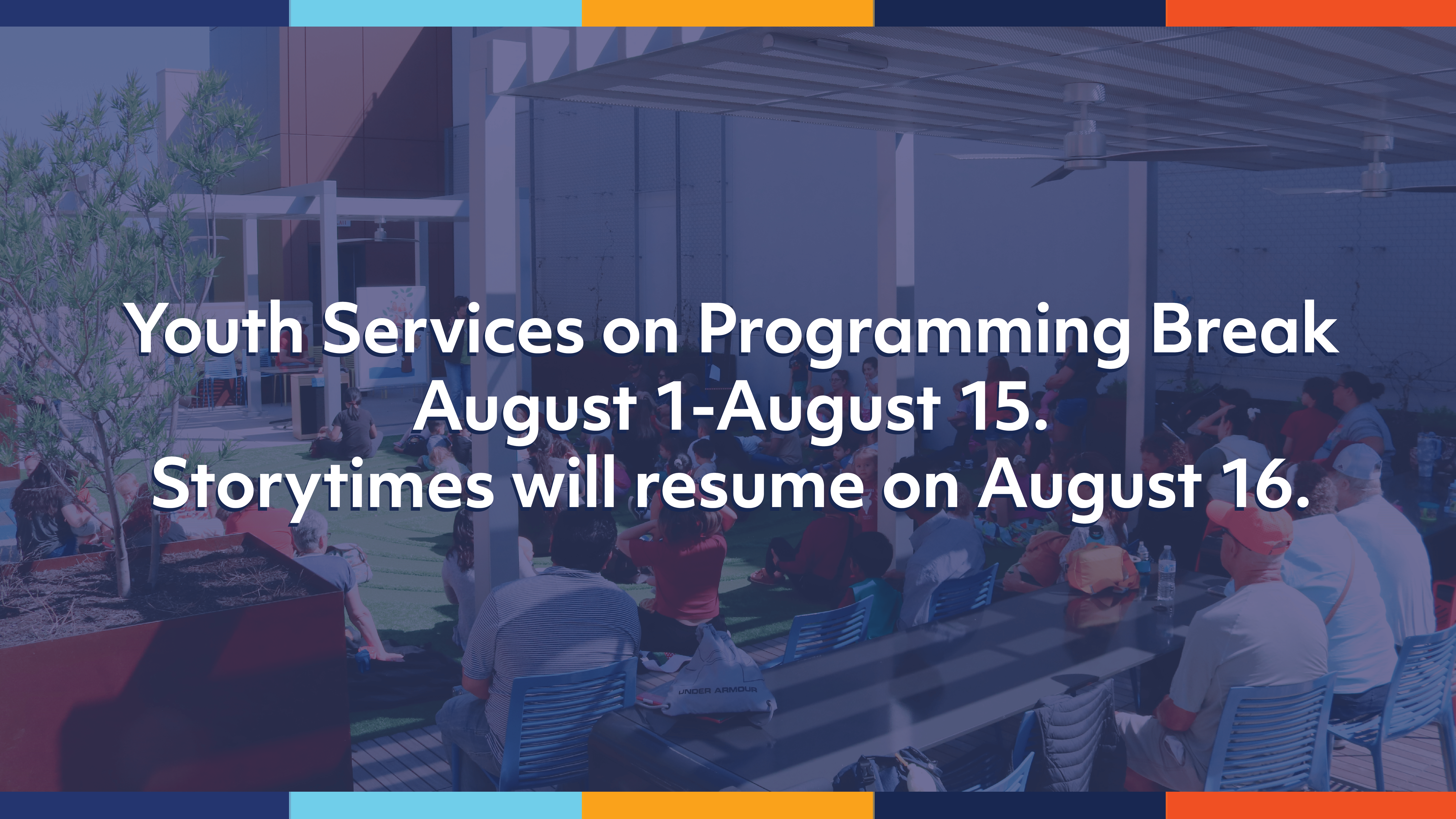 People sit outside under a shaded area. Text reads: Youth Services on Programming Break August 1-August 15. Storytimes will resume on August 16.