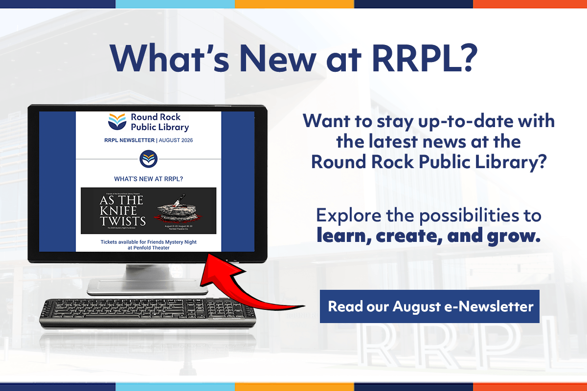 A computer screen displays the Round Rock Public Library e-newsletter. Text invites users to read the August issue to stay up-to-date and explore the library’s news. An arrow points to the newsletter on the monitor.