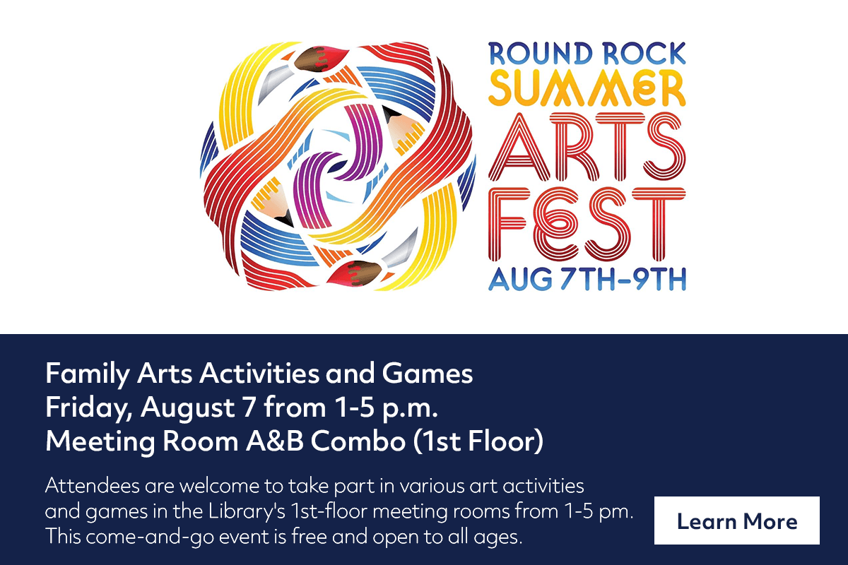 Colorful graphic for Round Rock Summer Arts Fest, August 7-9. Family Arts Activities and Games on August 7, 1–5 p.m., Meeting Room A&B Combo. Free, open to all ages. Learn More button shown.