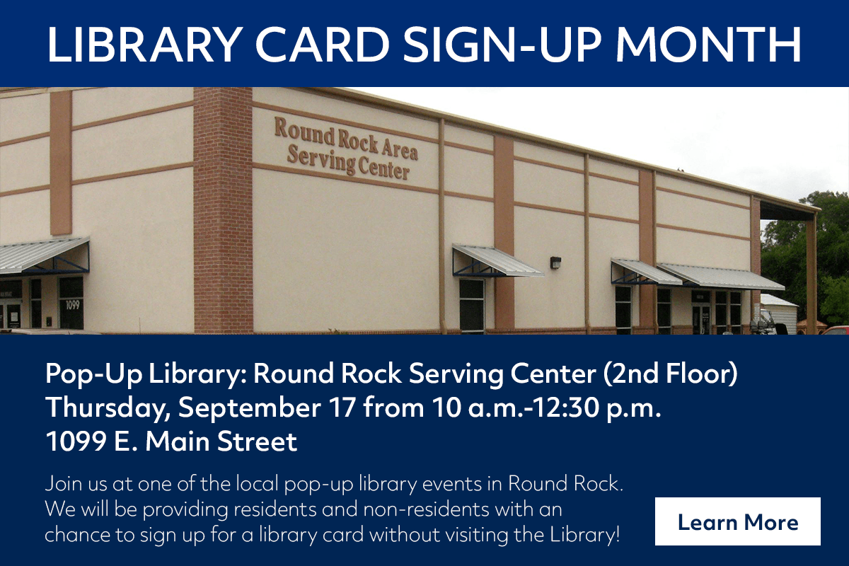 A flyer for Library Card Sign-Up Month features a building labeled Round Rock Area Serving Center and event details for a pop-up library card drive on September 17 from 10 a.m.–12:30 p.m. at 1099 E. Main Street.