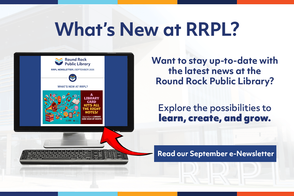 A computer screen displays the Round Rock Public Library e-newsletter. Text invites users to read the August issue to stay up-to-date and explore the library’s news. An arrow points to the newsletter on the monitor.
