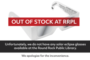 Unfortunately, we do not have any solar eclipse glasses available at the Round Rock Public Library.