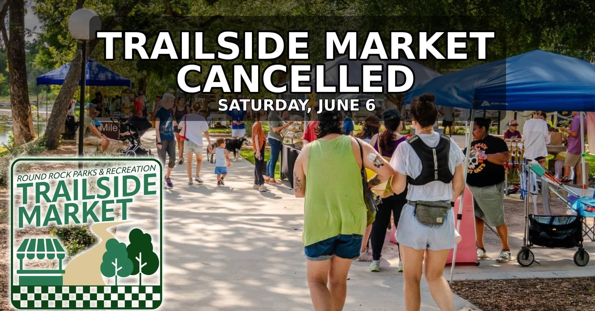 People walk through an outdoor market with vendor tents and trees. A notice in bold text says “Trailside Market Cancelled, Saturday, June 6” with a Round Rock Parks & Recreation logo in the foreground.