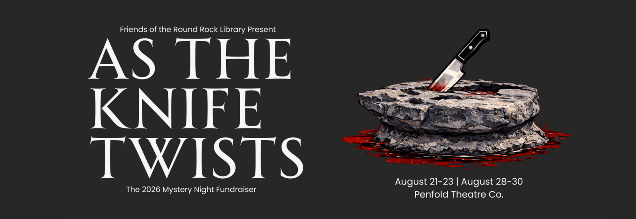 Show poster for As The Knife Twists fundraiser, featuring a bloody knife stuck in a stone well. Event dates: August 21-23, August 28-30 at Penfold Theatre Co. Text promotes Friends of the Round Rock Library.