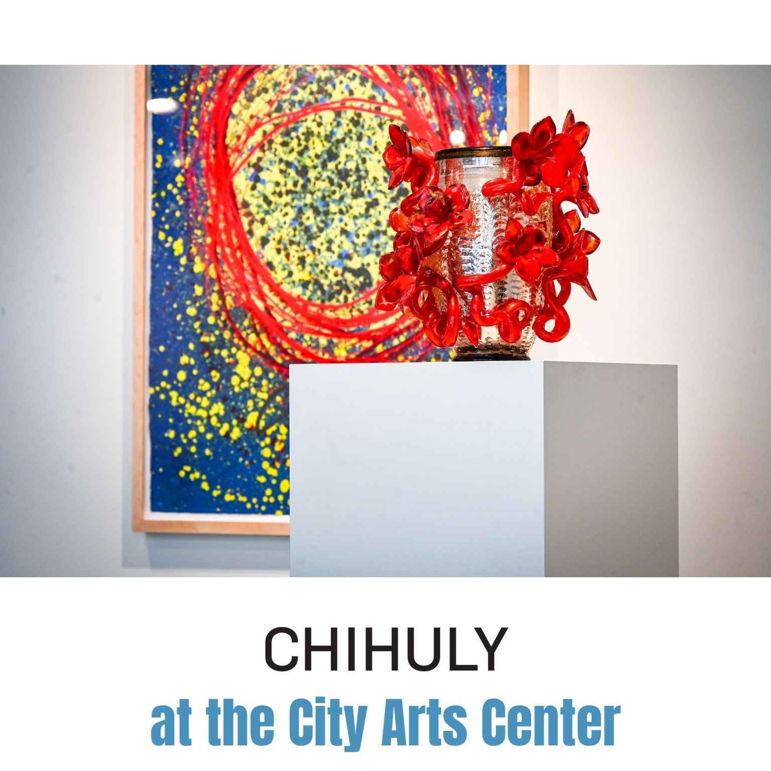 A red glass sculpture sits on a white pedestal in front of a colorful abstract painting. Text below reads: CHIHULY at the City Arts Center..
