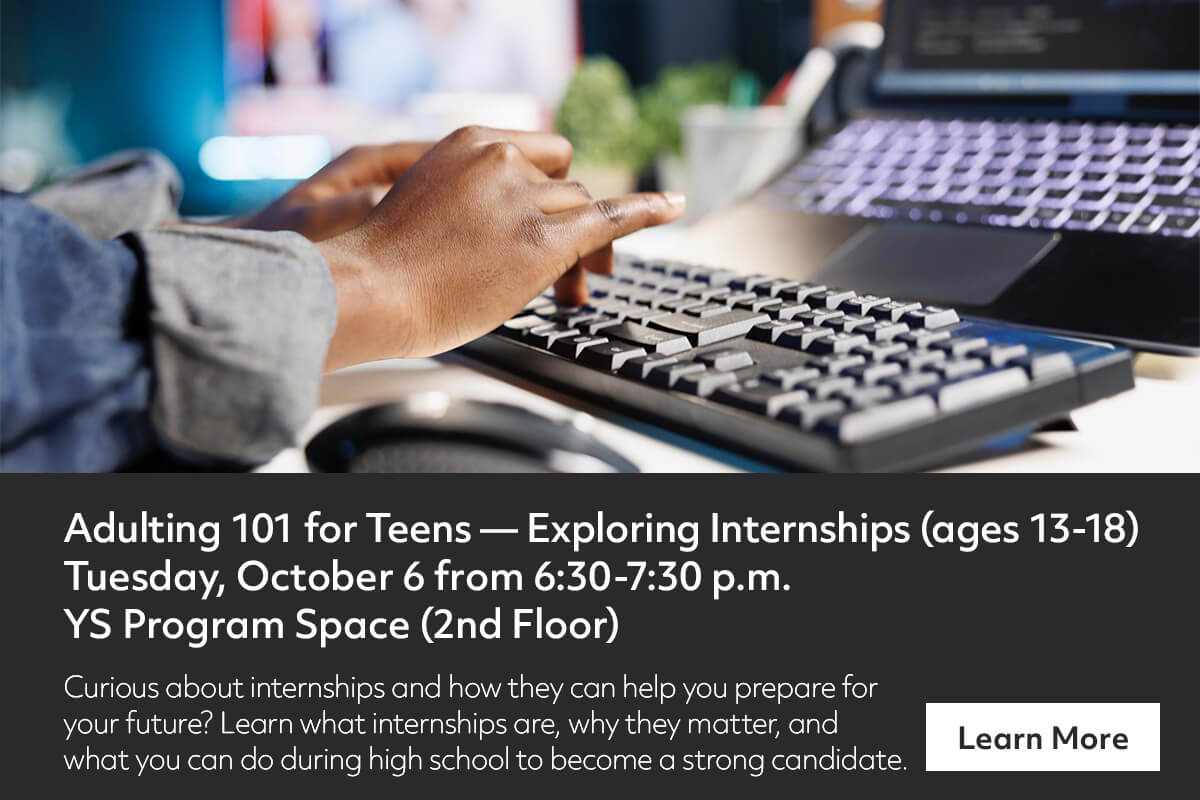 A person using a computer, with text about Adulting 101 for Teens—Exploring Internships, an event for teens on October 6 from 6:30-7:30 p.m. in the YS Program Space, and a Learn More button.